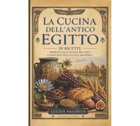La Cucina dell’Antico Egitto: Ingredienti, ricette e tradizioni alimentari sulle rive del Nilo