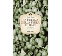 La cucina della terra di Bari. Storia e ricette