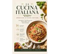 LA CUCINA ITALIANA, American Kitchen Edition: 42 Authentic Italian Recipes Adapted for U.S. Ingredients - Perfectly Portioned for Two