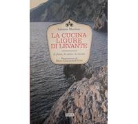 La cucina ligure di levante. Le fonti, le storie, le ricette