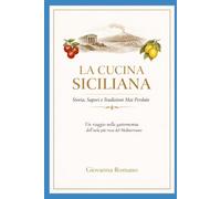 LA CUCINA SICILIANA: STORIA, SAPORI E TRADIZIONI MAI PERDUTE: Un viaggio breve ma intenso nella cultura gastronomica dell'isola più ricca del mediterraneo.