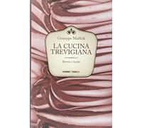 La cucina trevigiana. Storia e ricette