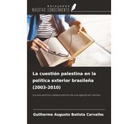 La cuestión palestina en la política exterior brasileña (2003-2010): Los encuentros y desencuentros de una agenda en ciernes
