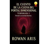 LA CUEVA DEL PORTAL DIMENSIONAL: TEMPORADA 2 DONDE LA OSCURIDAD ILUMINA (EL CUENTO DE LA CUEVA DEL PORTAL DIMENSIONAL)