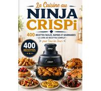 La Cuisine au Ninja CRISPi: 400 Recettes Faciles, Rapides et Gourmandes - Le Livre de Recettes Complet pour Tous les Jours