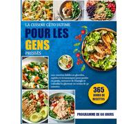 LA CUISINE CÉTO ULTIME POUR LES GENS PRESSÉS: 100+ recettes faibles en glucides, rapides et économiques pour perdre du poids, retrouver de l’énergie et contrôler la glycémie en moins de 30 minutes