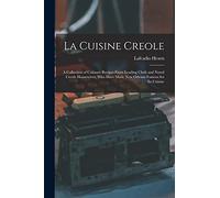 La Cuisine Creole: A Collection of Culinary Recipes From Leading Chefs and Noted Creole Housewives, who Have Made New Orleans Famous for its Cuisine