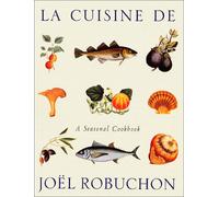 La Cuisine de Joel Robuchon: A Seasonal Cookbook