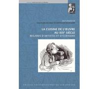 La cuisine de l'oeuvre au XIXe siècle : regards d'artistes et d'écrivains: REGARDS D'ARTISTES ET D'ÉCRIVAINS