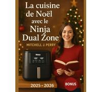 La cuisine de Noël avec le Ninja Dual Zone: Recettes festives et faciles pour un Noël magique avec votre friteuse à air