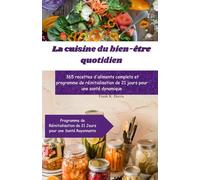 La cuisine du bien-être quotidien: 365 recettes d'aliments complets et programme de réinitialisation de 21 jours pour une santé dynamique