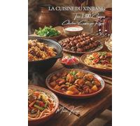 La Cuisine du Xinjiang - Tome 1: Cent plats halal du Xinjiang : brochettes d'agneau au cumin, naan, pilaf et nouilles de la Route de la Soie