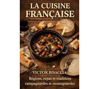La cuisine française: Les grands repas des régions - Traditions campagnardes et montagnardes