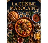 La Cuisine Marocaine: Beginner-friendly structure with preparation times, ingredients, techniques, cultural history, and chef tips.