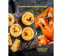 LA CUISINE PORTUGAISE FAMILIALE: Un Voyage Culinaire Gourmand au Cœur des Traditions
