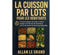 LA CUISSON PAR LOTS POUR LES DÉBUTANTS: Comment gagner du temps et mieux manger avec des lots de nourriture sans avoir besoin de beaucoup d'ustensiles !: 7 (BATCH COOKING - CUISINE COMPLETE)