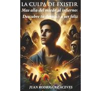 LA CULPA DE EXISTIR: Más allá del miedo al infierno: Descubre tu derecho a ser feliz