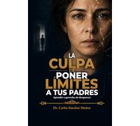 LA CULPA DE PONER LÍMITES A TUS PADRES: Aprender a quererlos sin desaparecer (SERIE 1 Heridas que Aprendimos a Llamar Amor)