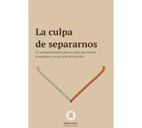 La culpa de separarnos: Un acompañamiento para la culpa que sientes al separarte, no una guía de custodia (PRIMEROS TRAZOS)