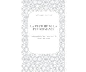 La Culture de la Performance: L’Impossibilité de Vivre Sans Se Mettre en Scène