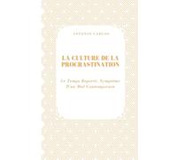 La Culture De La Procrastination: Le Temps Reporté, Symptôme D'un Mal Contemporain (Temps, Travail et Épuisement)