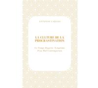 La Culture De La Procrastination: Le Temps Reporté, Symptôme D'un Mal Contemporain (Temps, Travail et Épuisement)