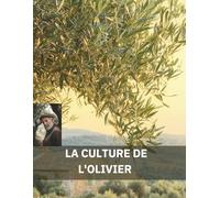 La Culture de l'Olivier: L'art de l'oléiculture : Secrets d'un maître oléiculteur pour des récoltes abondantes
