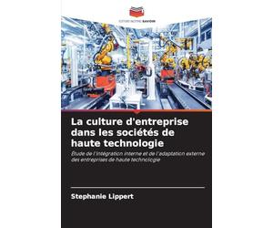 La culture d'entreprise dans les sociétés de haute technologie: Étude de l'intégration interne et de l'adaptation externe des entreprises de haute technologie