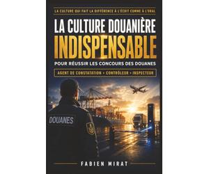 LA CULTURE DOUANIÈRE INDISPENSABLE POUR RÉUSSIR LES CONCOURS DES DOUANES: Le guide complet pour préparer les concours d’agent de constatation, ... missions, ses métiers, ses pouvoirs et réussi