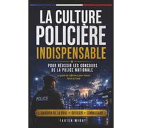 LA CULTURE POLICIÈRE INDISPENSABLE POUR RÉUSSIR LES CONCOURS DE LA POLICE NATIONALE: Le guide de référence pour préparer les concours de gardien de la ... Police nationale, ses missions, ses métiers