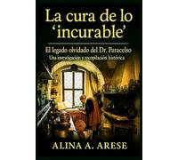 La cura de lo incurable: El legado olvidado del Dr. Paracelso (Alquimia)
