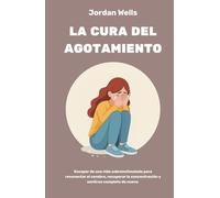 La cura del agotamiento: Escapar de una vida sobreestimulada para reconectar el cerebro, recuperar la concentración y sentirse completo de nuevo
