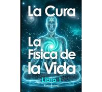 La Cura: La Física de la Vida Libro 1