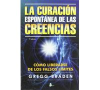 La Curacion Espontanea de las Creencias: Cómo liberarse de los falsos límites (2013)
