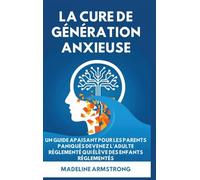 La Cure de Génération Anxieuse: Un Guide Apaisant pour les Parents Paniqués: Devenez l'Adulte Réglementé Qui Élève des Enfants Réglementés