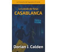 La custode dei tempi: Casablanca: Un mistero che riscrive il tempo…e chi lo legge. (Le cronache del Sognatore Errante)