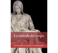 La custode del corpo: Maria Maddalena nell’opera di Michelangelo