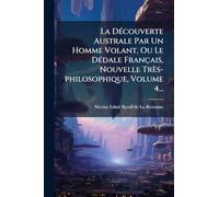 La DÃ(c)couverte Australe Par Un Homme Volant, Ou Le DÃ(c)dale Français, Nouvelle Très-philosophique, Volume 4...