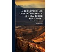 La DÃ(c)couverte Des Sources Du Mississipi Et De La Rivière Sanglante...