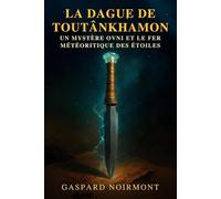 La dague de Toutânkhamon : un mystère OVNI et le fer météoritique des étoiles: Enquête entre archéologie égyptienne et origine extraterrestre du métal céleste