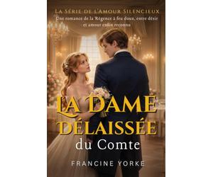 La Dame Délaissée du Comte: Une romance de la Régence à feu doux, entre désir et amour enfin reconnu (La Série de l’Amour Silencieux)