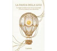 La Danza della Luce: Un viaggio straordinario per ritrovare la meraviglia e il sorriso (Romanzo breve sulla felicità).