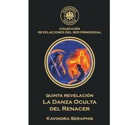 LA DANZA OCULTA DEL RENACER: Cómo liberarse de la Ilusión de la Reencarnación (COLECCIÓN REVELACIONES DEL SER PRIMORDIAL - Las Escrituras Vivas para la Integración Suprema con la Verdad Absoluta.)