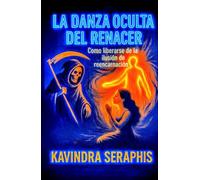 LA DANZA OCULTA DEL RENACER: Cómo liberarse de la Ilusión de la Reencarnación (EL RECONOCIMIENTO DEL SER: Una guía para la Autorrealización y la Integración de la Conciencia.)