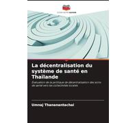 La décentralisation du système de santé en Thaïlande: Évaluation de la politique de décentralisation des soins de santé vers les collectivités locales