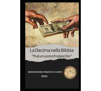 La Decima nella Bibbia Tra l'Antico e il Nuovo Testamento, e le sue applicazioni nella Chiesa Cattolica oggi