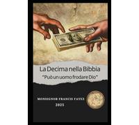La Decima nella Bibbia Tra l'Antico e il Nuovo Testamento, e le sue applicazioni nella Chiesa Cattolica oggi