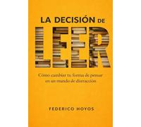 La decisión de leer: La decisión que puede cambiar tu forma de pensar en un mundo de distracción