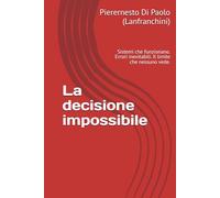 La decisione impossibile: Sistemi che funzionano. Errori inevitabili. Il limite che nessuno vede.