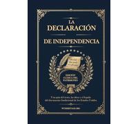 La Declaración de Independencia: Una guía del texto, las ideas y el legado del documento fundacional de los Estados Unidos